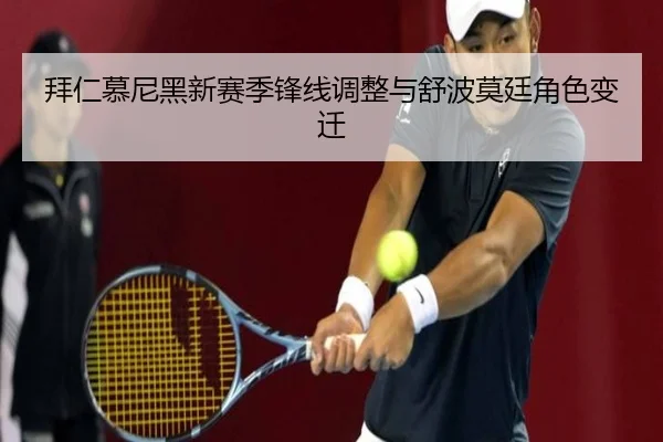 拜仁慕尼黑新赛季锋线调整与舒波莫廷角色变迁（jisusports）
